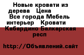 Новые кровати из дерева › Цена ­ 7 800 - Все города Мебель, интерьер » Кровати   . Кабардино-Балкарская респ.